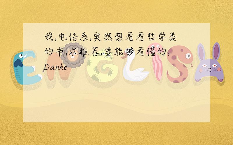 我,电信系,突然想看看哲学类的书,求推荐,要能够看懂的,Danke