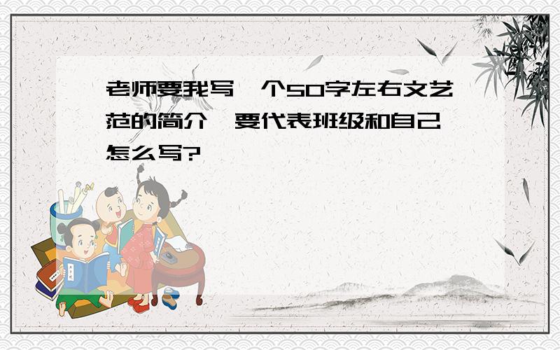 老师要我写一个50字左右文艺范的简介,要代表班级和自己,怎么写?