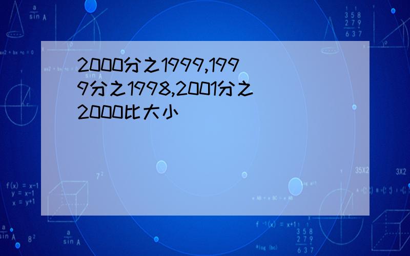 2000分之1999,1999分之1998,2001分之2000比大小