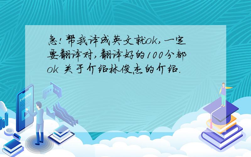 急!帮我译成英文就ok,一定要翻译对,翻译好的100分都ok 关于介绍林俊杰的介绍.