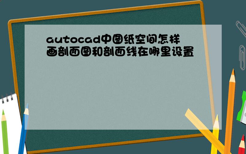 autocad中图纸空间怎样画剖面图和剖面线在哪里设置