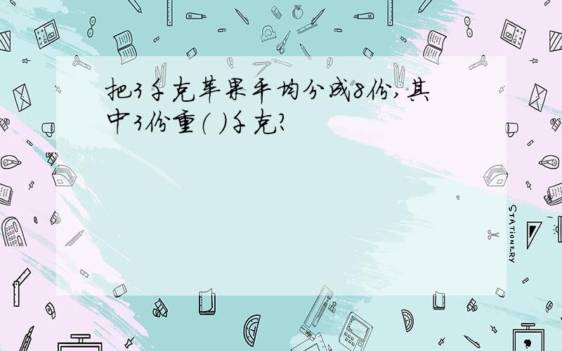 把3千克苹果平均分成8份,其中3份重（ ）千克?