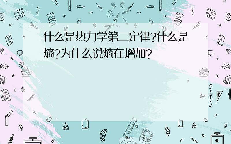 什么是热力学第二定律?什么是熵?为什么说熵在增加?