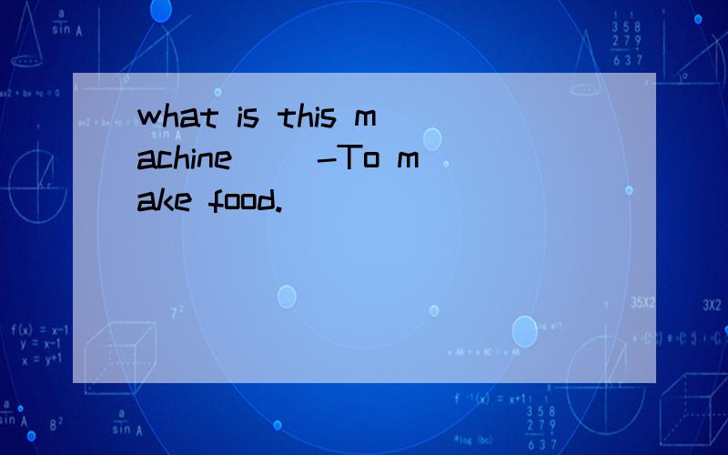 what is this machine( )-To make food.