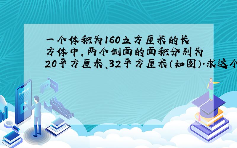 一个体积为160立方厘米的长方体中,两个侧面的面积分别为20平方厘米、32平方厘米（如图）.求这个长方体