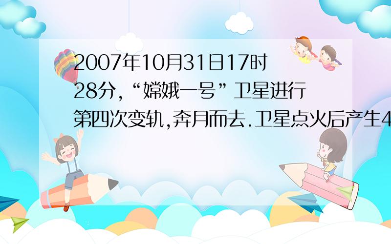 2007年10月31日17时28分,“嫦娥一号”卫星进行第四次变轨,奔月而去.卫星点火后产生490N的推力,推着约230