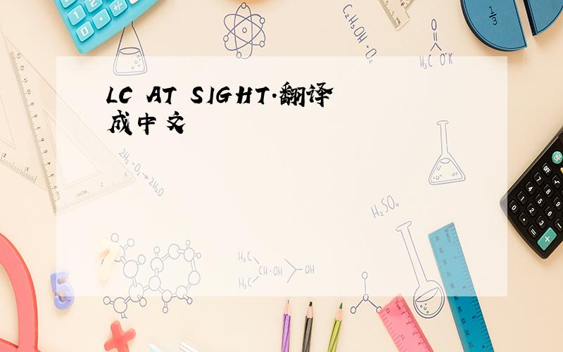 LC AT SIGHT.翻译成中文