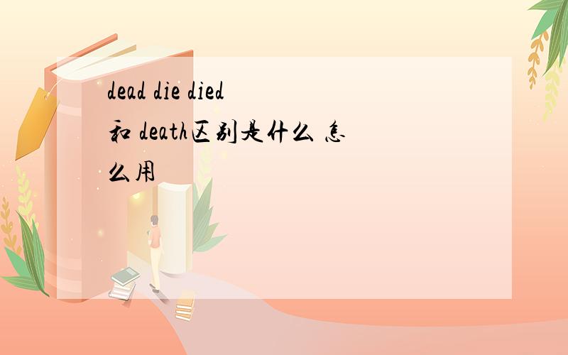 dead die died 和 death区别是什么 怎么用