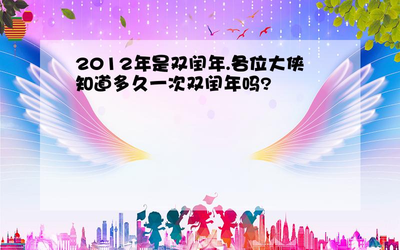 2012年是双闰年.各位大侠知道多久一次双闰年吗?