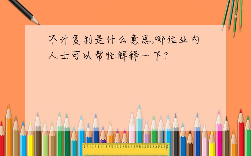 不计复利是什么意思,哪位业内人士可以帮忙解释一下?