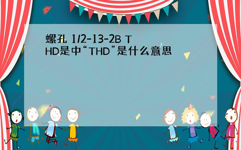 螺孔 1/2-13-2B THD是中“THD”是什么意思