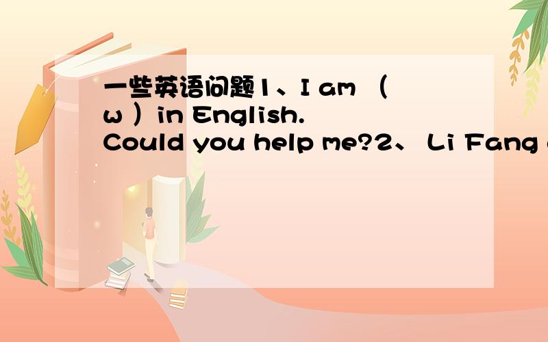 一些英语问题1、I am （w ）in English.Could you help me?2、 Li Fang alw