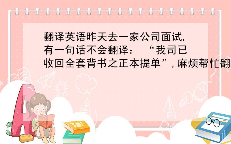 翻译英语昨天去一家公司面试,有一句话不会翻译： “我司已收回全套背书之正本提单”,麻烦帮忙翻译一下. 还有电放和电传是同