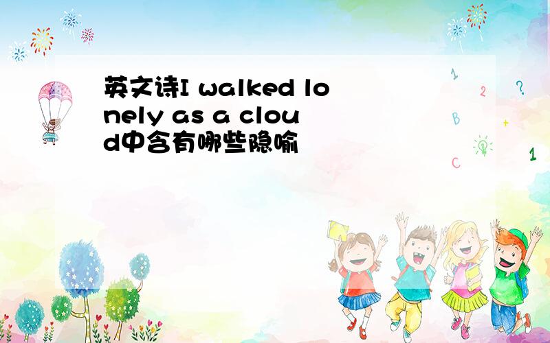 英文诗I walked lonely as a cloud中含有哪些隐喻