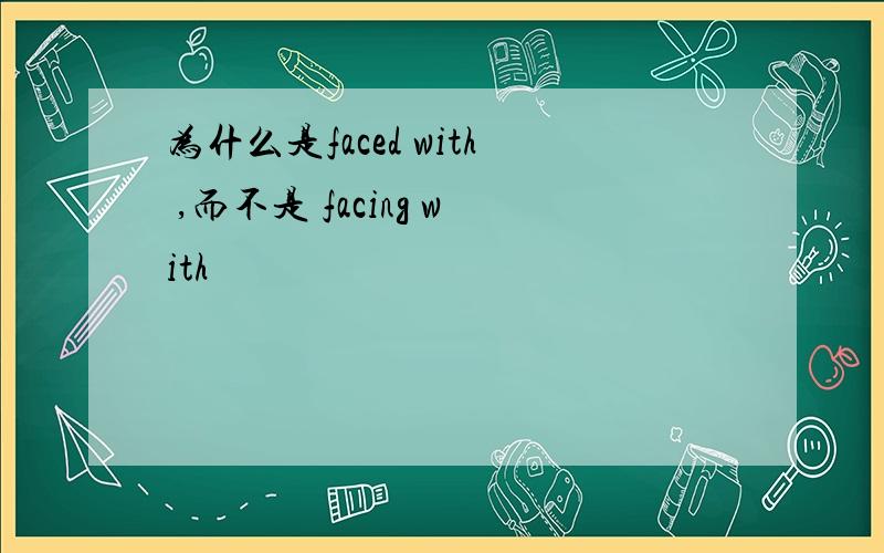 为什么是faced with ,而不是 facing with