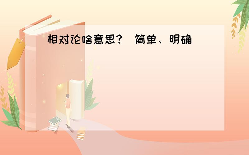 相对论啥意思?（简单、明确）