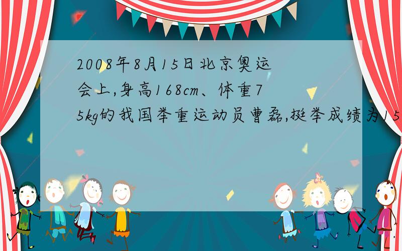 2008年8月15日北京奥运会上,身高168cm、体重75kg的我国举重运动员曹磊,挺举成绩为154kg,并用时105s