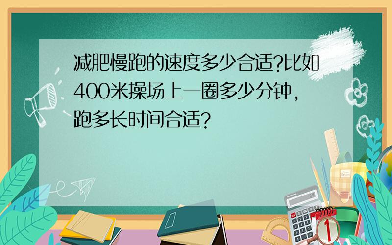 减肥慢跑的速度多少合适?比如400米操场上一圈多少分钟,跑多长时间合适?