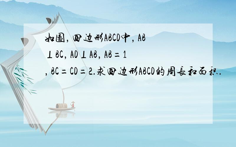 如图，四边形ABCD中，AB⊥BC，AD⊥AB，AB=1，BC=CD=2．求四边形ABCD的周长和面积．