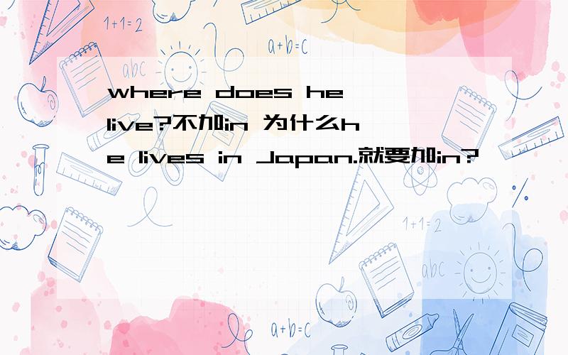 where does he live?不加in 为什么he lives in Japan.就要加in?