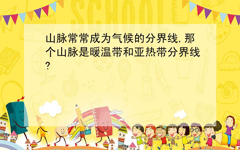 山脉常常成为气候的分界线,那个山脉是暖温带和亚热带分界线?