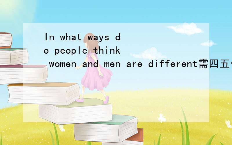 In what ways do people think women and men are different需四五个