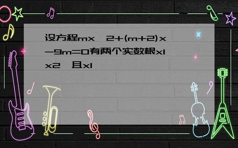 设方程mx^2+(m+2)x-9m=0有两个实数根x1,x2,且x1