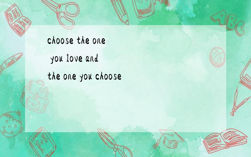 choose the one you love and the one you choose