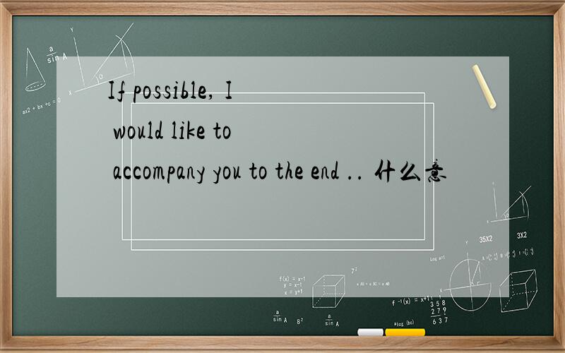 If possible, I would like to accompany you to the end .. 什么意