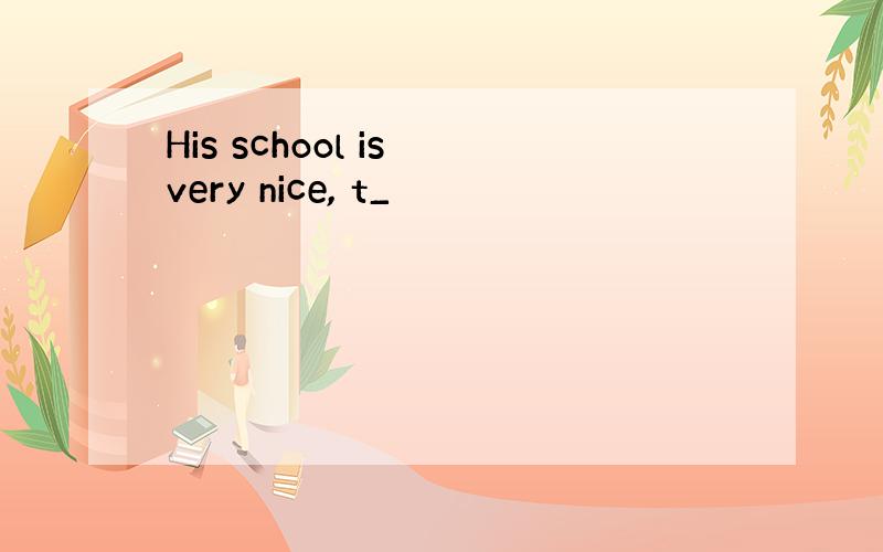 His school is very nice, t_