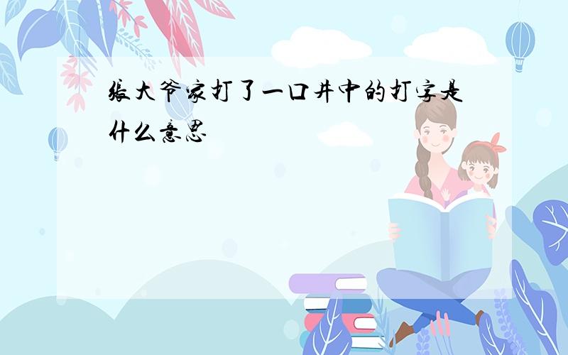 张大爷家打了一口井中的打字是什么意思