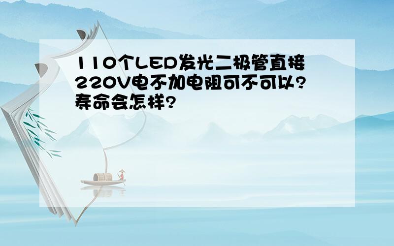 110个LED发光二极管直接220V电不加电阻可不可以?寿命会怎样?