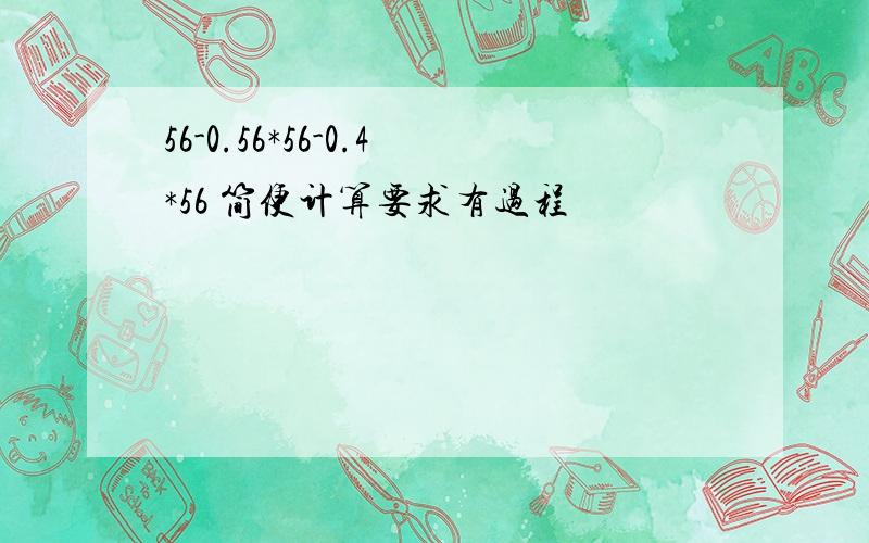 56-0.56*56-0.4*56 简便计算要求有过程