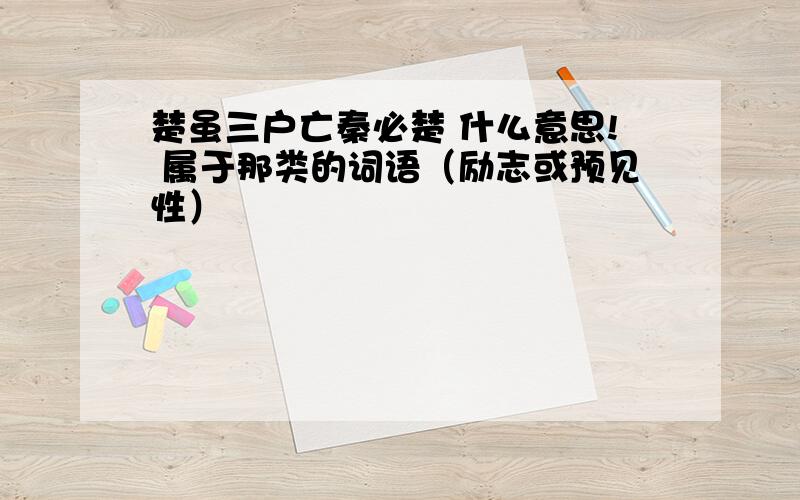 楚虽三户亡秦必楚 什么意思! 属于那类的词语（励志或预见性）