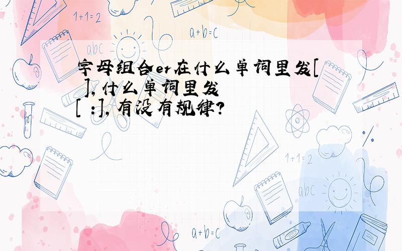 字母组合er在什么单词里发[ə],什么单词里发[ə:],有没有规律?