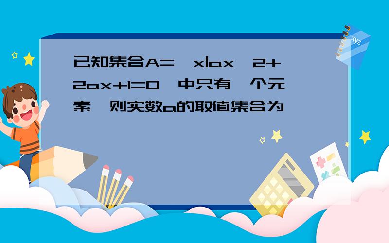 已知集合A={x|ax^2+2ax+1=0}中只有一个元素,则实数a的取值集合为