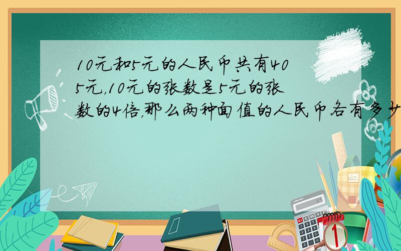 10元和5元的人民币共有405元，10元的张数是5元的张数的4倍，那么两种面值的人民币各有多少张？