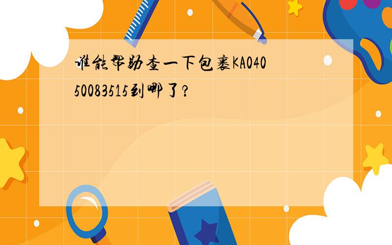 谁能帮助查一下包裹KA04050083515到哪了?