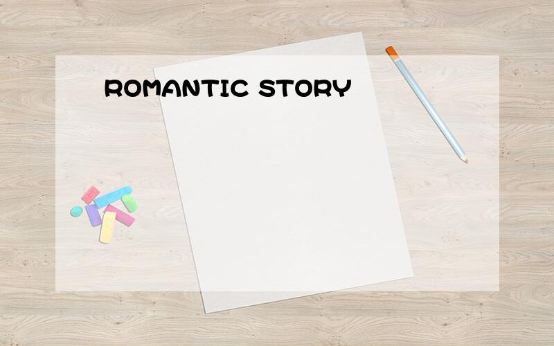 ROMANTIC STORY