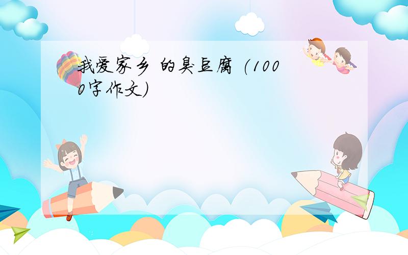 我爱家乡 的臭豆腐 (1000字作文)