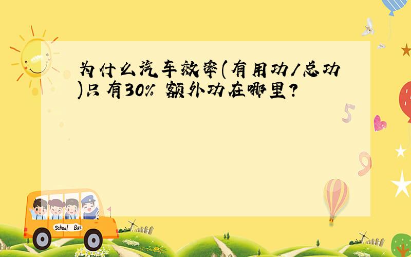 为什么汽车效率(有用功/总功)只有30% 额外功在哪里?