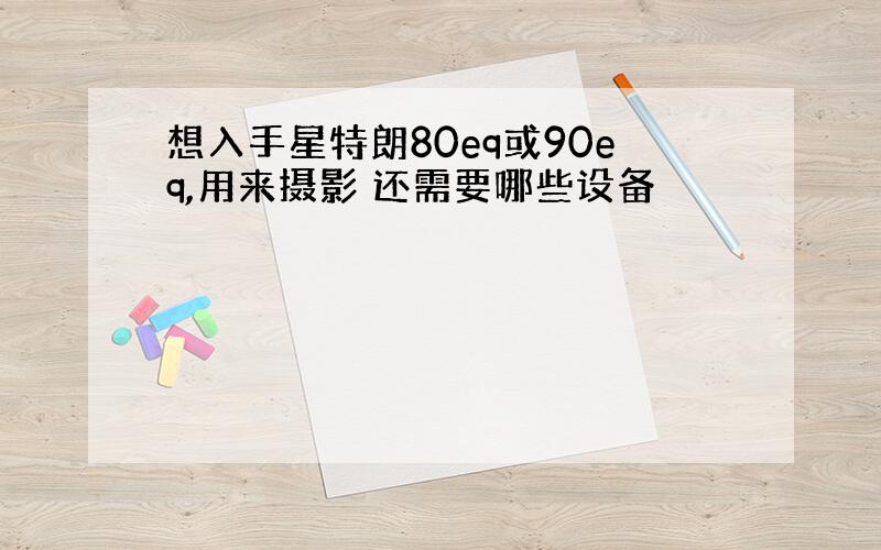 想入手星特朗80eq或90eq,用来摄影 还需要哪些设备