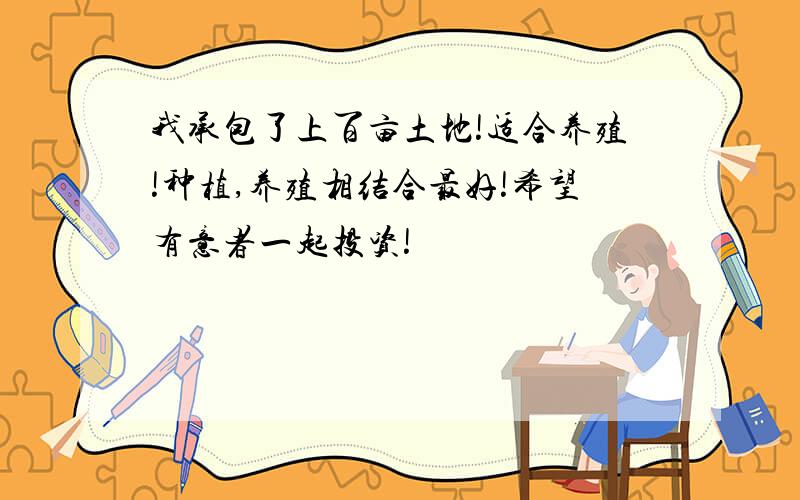 我承包了上百亩土地!适合养殖!种植,养殖相结合最好!希望有意者一起投资!