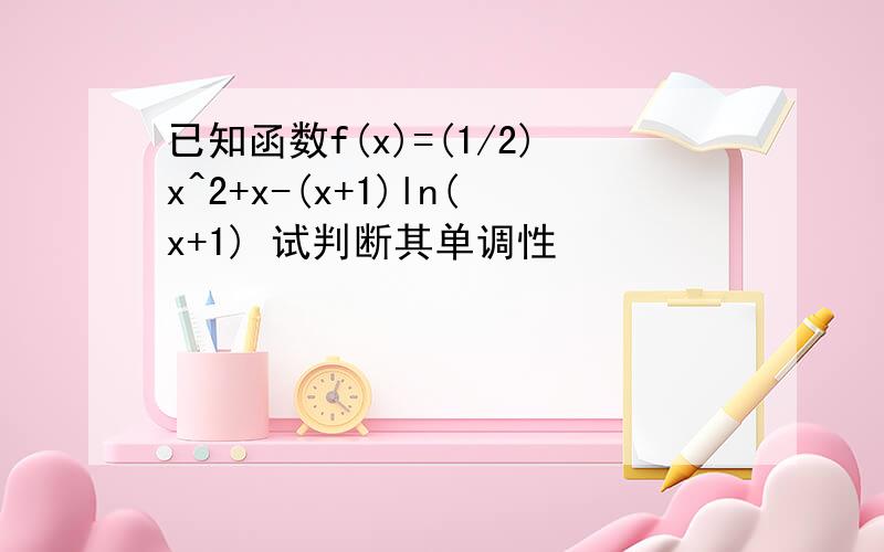 已知函数f(x)=(1/2)x^2+x-(x+1)ln(x+1) 试判断其单调性