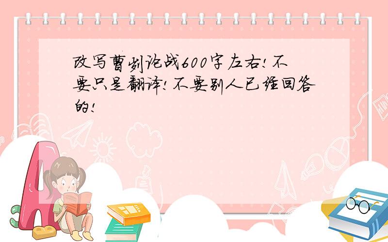 改写曹刿论战600字左右!不要只是翻译!不要别人已经回答的!