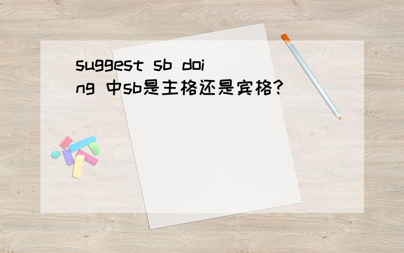 suggest sb doing 中sb是主格还是宾格?