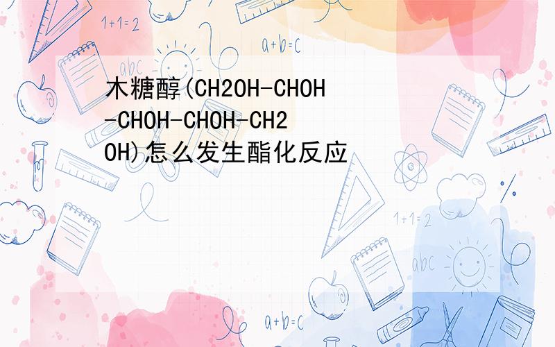 木糖醇(CH2OH-CHOH-CHOH-CHOH-CH2OH)怎么发生酯化反应