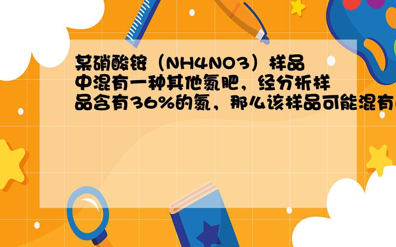 某硝酸铵（NH4NO3）样品中混有一种其他氮肥，经分析样品含有36%的氮，那么该样品可能混有的氮肥是（　　）