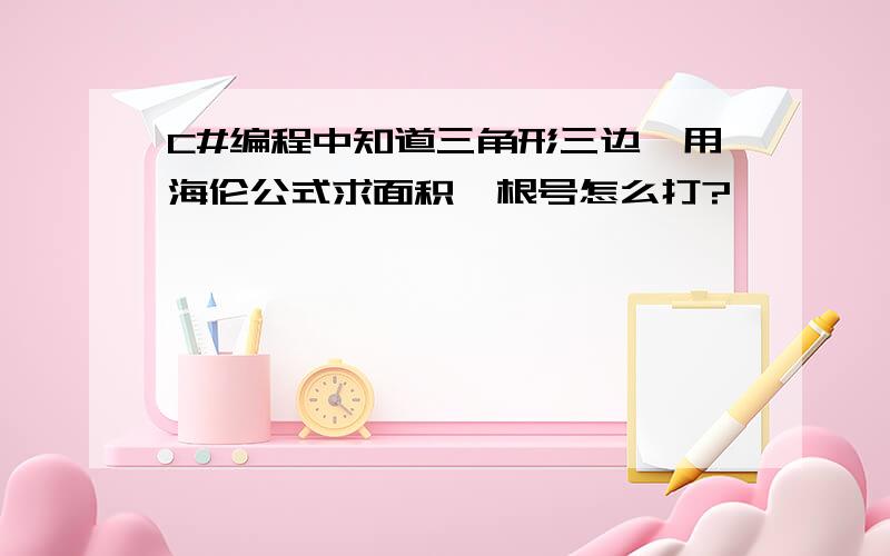 C#编程中知道三角形三边,用海伦公式求面积,根号怎么打?