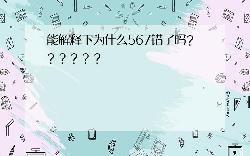 能解释下为什么567错了吗？？？？？？